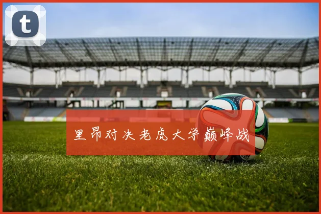 里昂对决老虎大学巅峰战