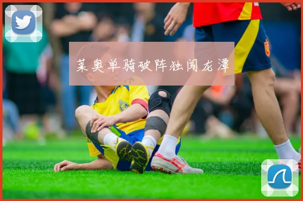 莱奥单骑破阵独闯龙潭