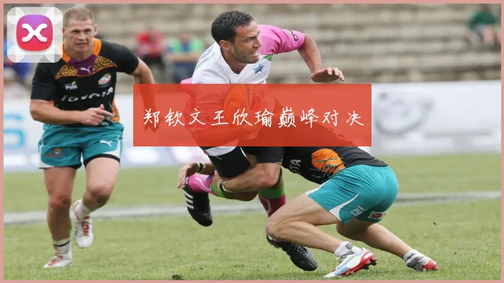 郑钦文王欣瑜巅峰对决