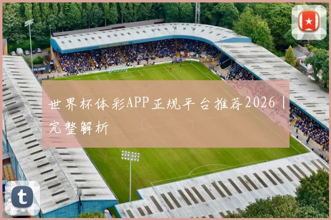 世界杯体彩APP正规平台推荐2026｜完整解析