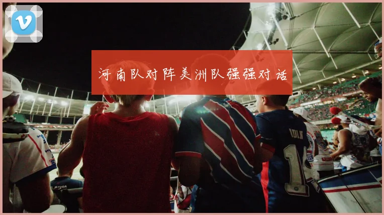 河南队对阵美洲队强强对话