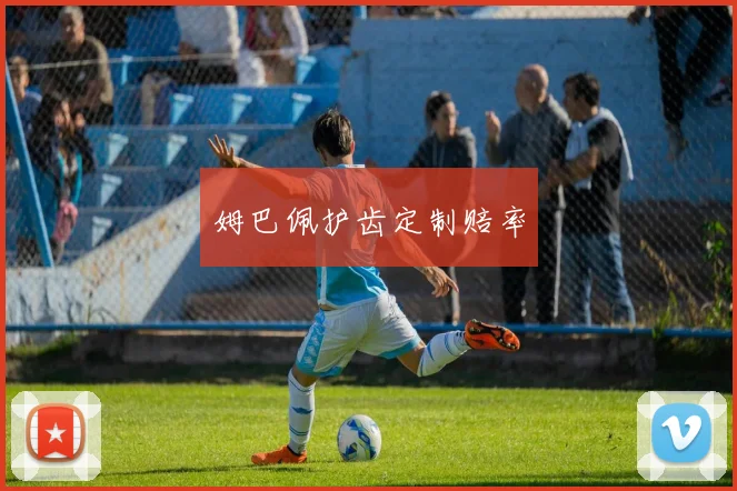 姆巴佩护齿定制赔率