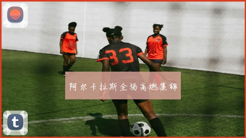 阿尔卡拉斯全场高燃集锦