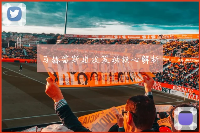 马赫雷斯进攻策动核心解析