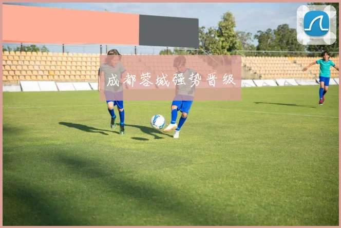成都蓉城强势晋级