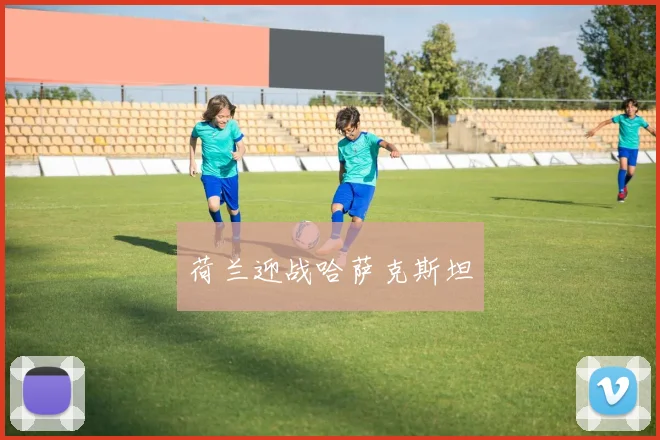 荷兰迎战哈萨克斯坦