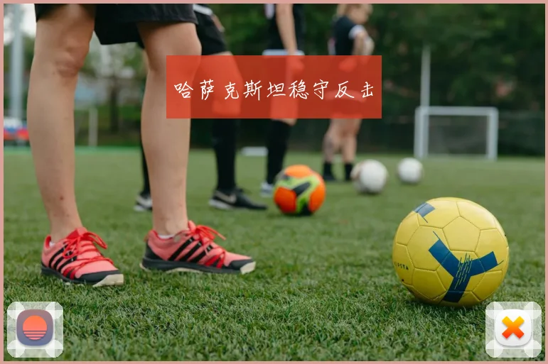 哈萨克斯坦稳守反击