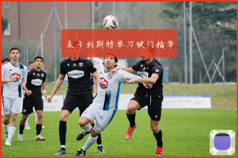 麦卡利斯特单刀破门精华