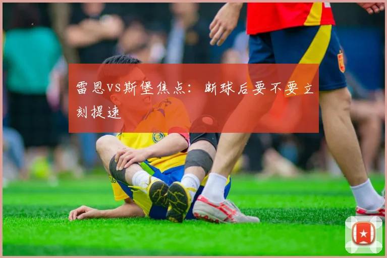 雷恩vs斯堡焦点：断球后要不要立刻提速
