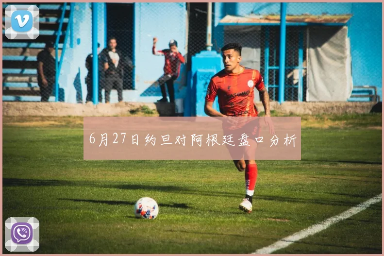 6月27日约旦对阿根廷盘口分析