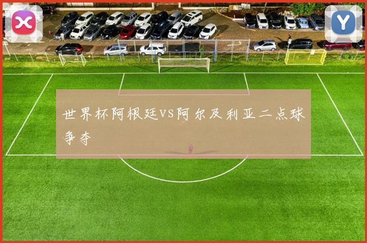 世界杯阿根廷vs阿尔及利亚二点球争夺